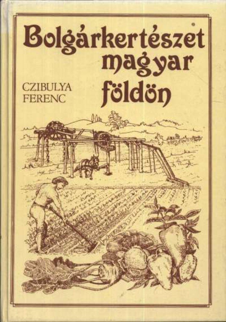 CZIBULYA FERENC - Bolgárkertészet magyar földön [antikvár]
