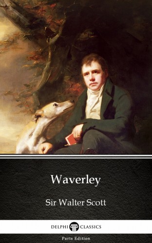 Delphi Classics Sir Walter Scott, - Waverley by Sir Walter Scott (Illustrated) [eKönyv: epub, mobi]