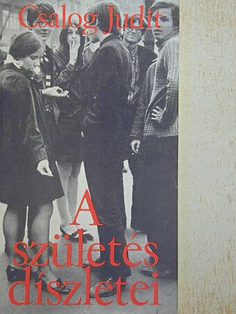 Csalog Judit - A születés díszletei [antikvár]