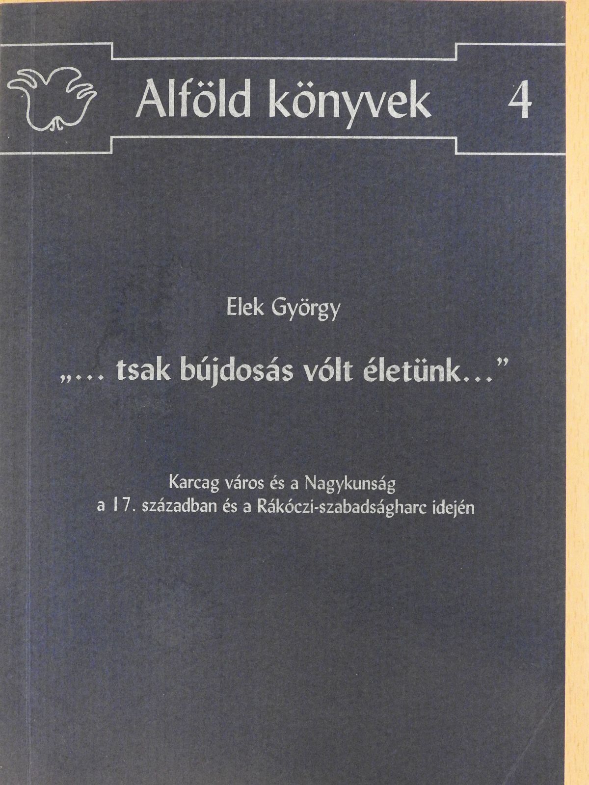 Elek György - "...tsak bújdosás vólt életünk..." (dedikált példány) [antikvár]