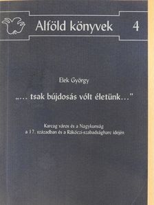 Elek György - "...tsak bújdosás vólt életünk..." (dedikált példány) [antikvár]