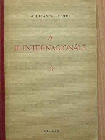 William Z. Foster - A III. Internacionálé [antikvár]