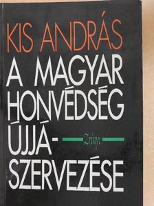 Kis András - A Magyar Honvédség újjászervezése [antikvár]