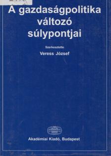 VERESS JÓZSEF - A gazdaságpolitika változó súlypontjai [antikvár]