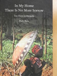 Rick Bass - In My Home There Is No More Sorrow [antikvár]