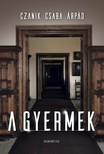 Czanik Csaba Árpád - A Gyermek [eKönyv: epub, mobi]