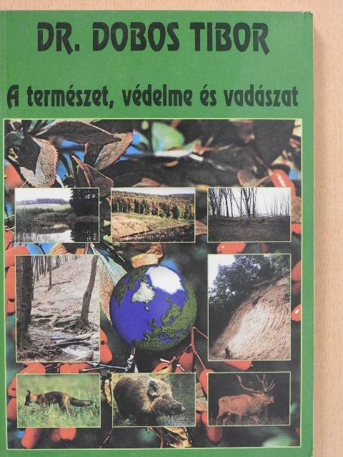 Dr. Dobos Tibor - A természet, védelme és vadászat [antikvár]
