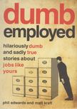 Phil Edwards, Matt Kraft - Dumbemployed: Hilariously Dumb and Sadly True Stories About Jobs Like Yours [antikvár]