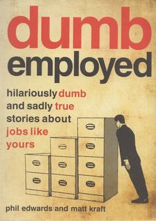 Phil Edwards, Matt Kraft - Dumbemployed: Hilariously Dumb and Sadly True Stories About Jobs Like Yours [antikvár]