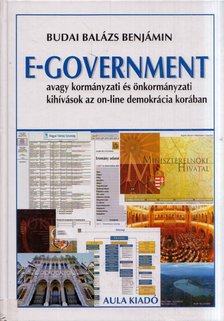 BUDAI BALÁZS BENJÁMIN - E-government, avagy kormányzati és önkormányzati kihívások az on-line demokrácia korában [antikvár]