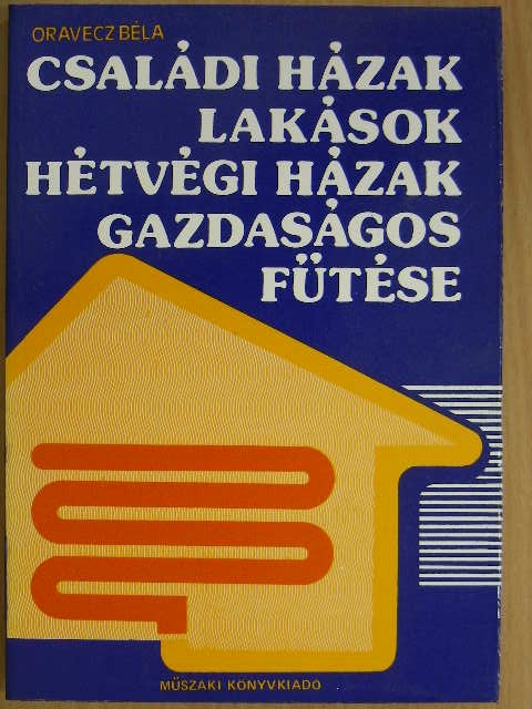 Oravecz Béla - Családi házak, lakások, hétvégi házak gazdaságos fűtése [antikvár]