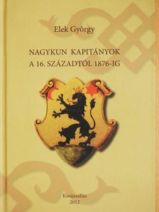 Elek György - Nagykun kapitányok a 16. századtól 1876-ig (dedikált példány) [antikvár]