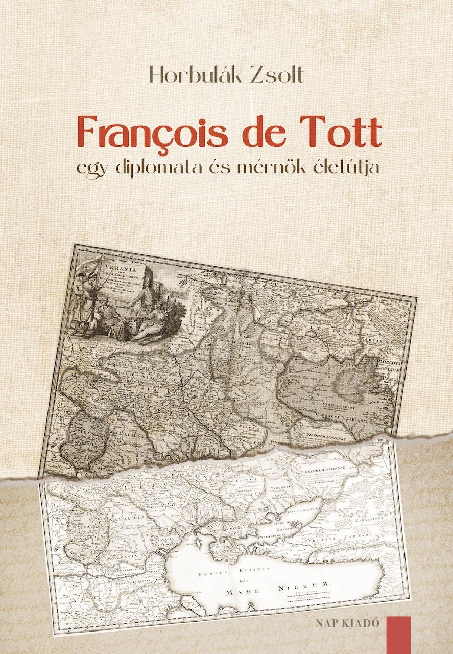 Horbulák Zsolt - FRANÇOIS DE TOTT - EGY DIPLOMATA ÉS MÉRNÖK ÉLETÚTJA