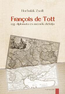 Horbulák Zsolt - FRANÇOIS DE TOTT - EGY DIPLOMATA ÉS MÉRNÖK ÉLETÚTJA