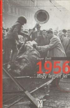 Bayer Zsolt - 1956 „...Hogy legyen jel” [antikvár]