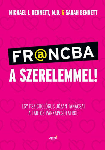 Michael Benett Sarah Benett - - Francba a szerelemmel! - Egy pszichológus józan tanácsai a tartós párkapcsolatról [eKönyv: epub, mobi]