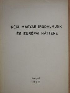 Régi magyar irodalmunk és európai háttere [antikvár]