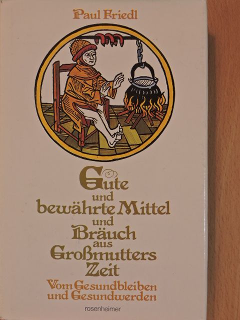Paul Friedl - Gute und bewährte Mittel und Bräuch aus Großmutters Zeit [antikvár]