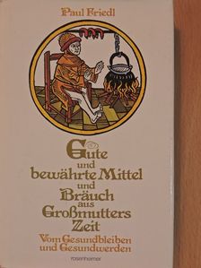 Paul Friedl - Gute und bewährte Mittel und Bräuch aus Großmutters Zeit [antikvár]