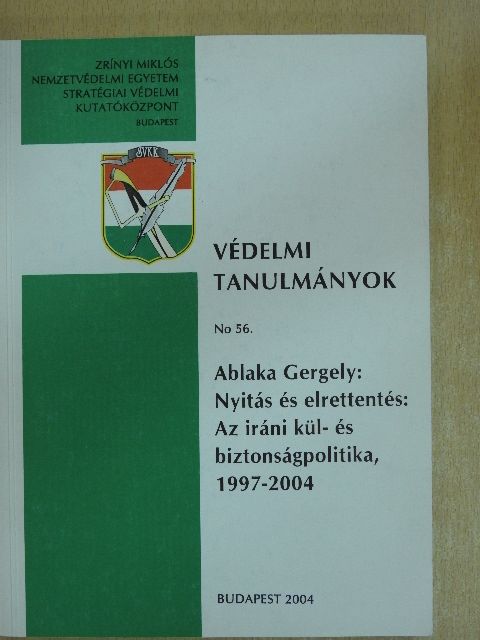 Ablaka Gergely - Nyitás és elrettentés: Az iráni kül- és biztonságpolitika, 1997-2004 [antikvár]