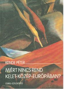 KENDE PÉTER - Miért nincs rend Kelet-Közép-Európában? [antikvár]