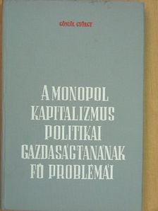Göncöl György - A monopol kapitalizmus politikai gazdaságtanának fő problémái [antikvár]