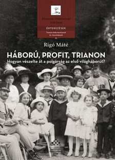 Rigó Máté - Háború, profit, Trianon - Hogyan vészelte át a polgárság az első világháborút?