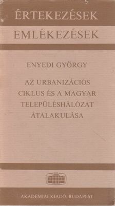 Enyedi György - Az urbanizációs ciklus és a magyar településhálózat átalakulása [antikvár]