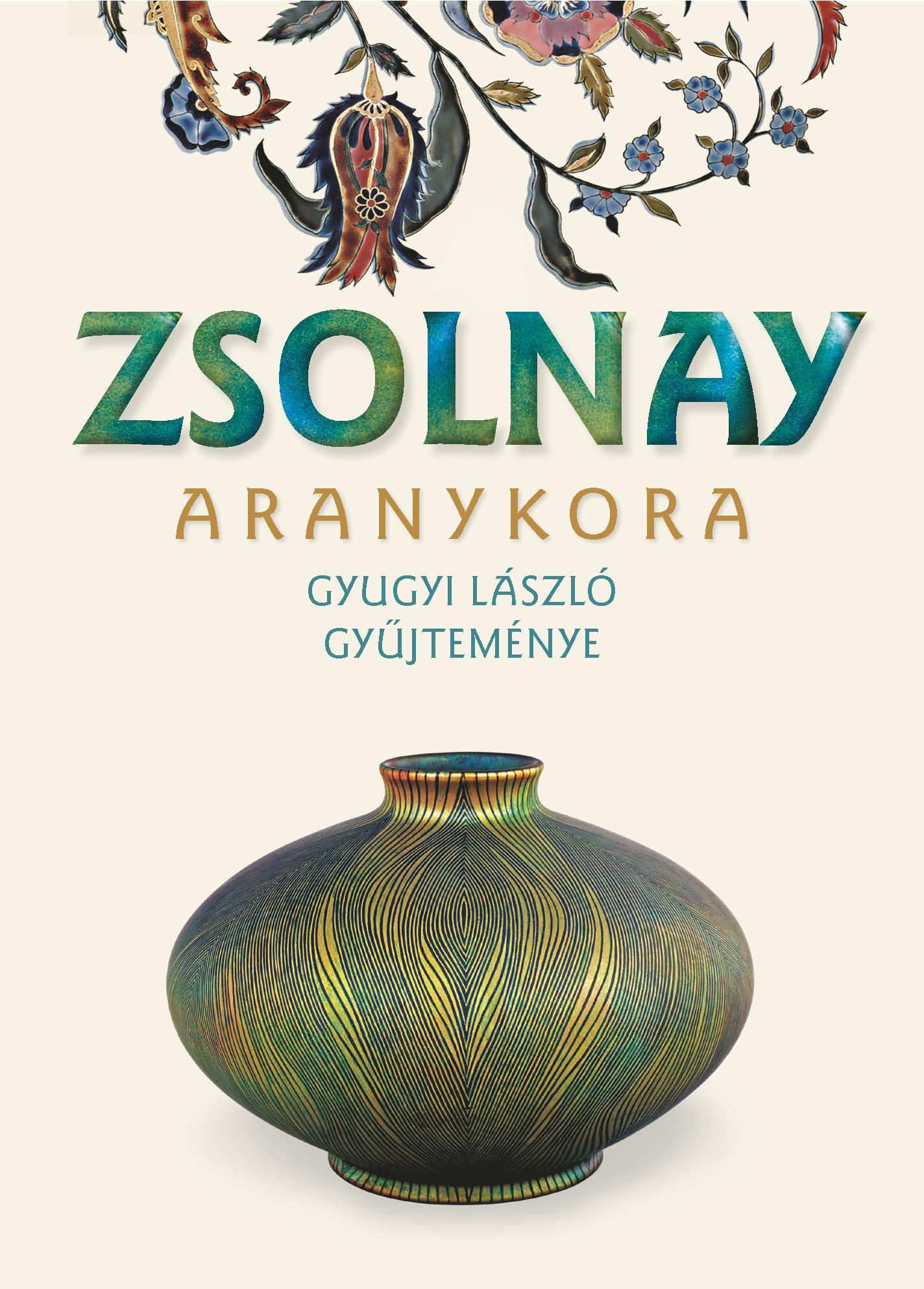 GYUGYI LÁSZLÓ ¥ CSENKEY ÉVA ¥ HÁRS ÉVA - Zsolnay aranykora