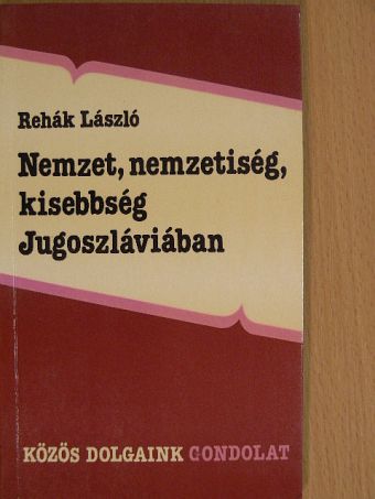 Rehák László - Nemzet, nemzetiség, kisebbség Jugoszláviában [antikvár]