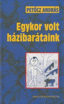 PETŐCZ ANDRÁS - Egykor volt házibarátaink [antikvár]