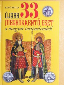 Bánó Attila - Újabb 33 meghökkentő eset a magyar történelemből [antikvár]