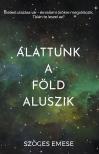 Emese Szöges - Alattunk a Föld aluszik [eKönyv: epub, mobi]