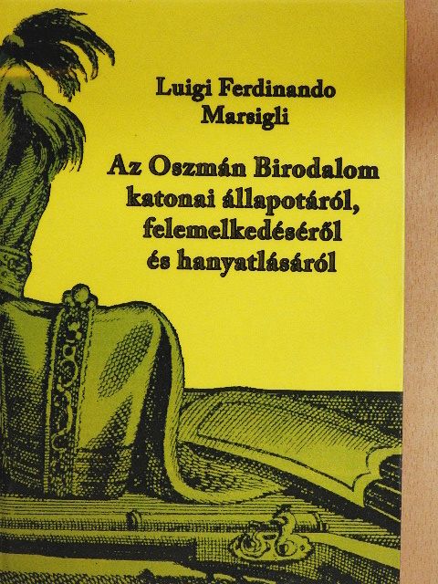 Luigi Ferdinando Marsigli - Az Oszmán Birodalom katonai állapotáról, felemelkedéséről és hanyatlásáról [antikvár]