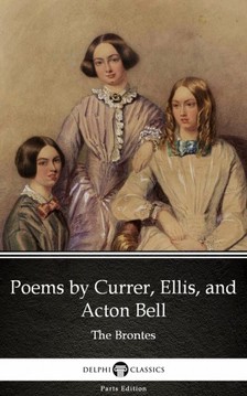Charlotte,Anne,Emily Bronte, Delphi Classics - Poems by Currer, Ellis, and Acton Bell by The Bronte Sisters (Illustrated) [eKönyv: epub, mobi]