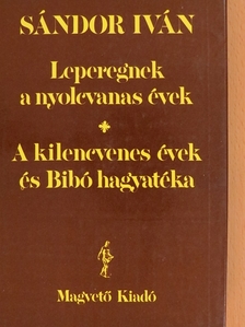 Sándor Iván - Leperegnek a nyolcvanas évek/A kilencvenes évek és Bibó hagyatéka [antikvár]