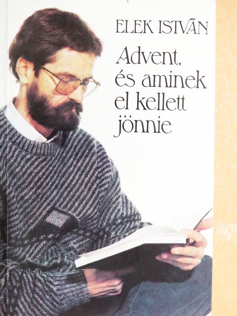 Elek István - Advent, és aminek el kellett jönnie [antikvár]