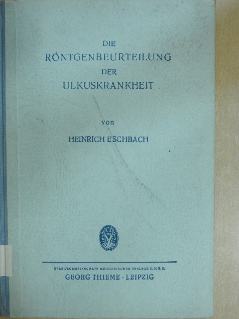 Dr. Heinrich Eschbach - Die Röntgenbeurteilung der Ulkuskrankheit [antikvár]