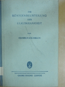 Dr. Heinrich Eschbach - Die Röntgenbeurteilung der Ulkuskrankheit [antikvár]