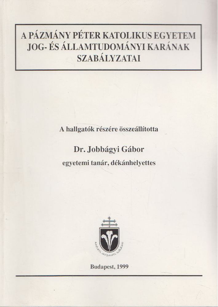 Dr. Jobbágyi Gábor - A Pázmány Péter Katolikus Egyetem Jog- és Államtudományi Karának szabályzatai [antikvár]