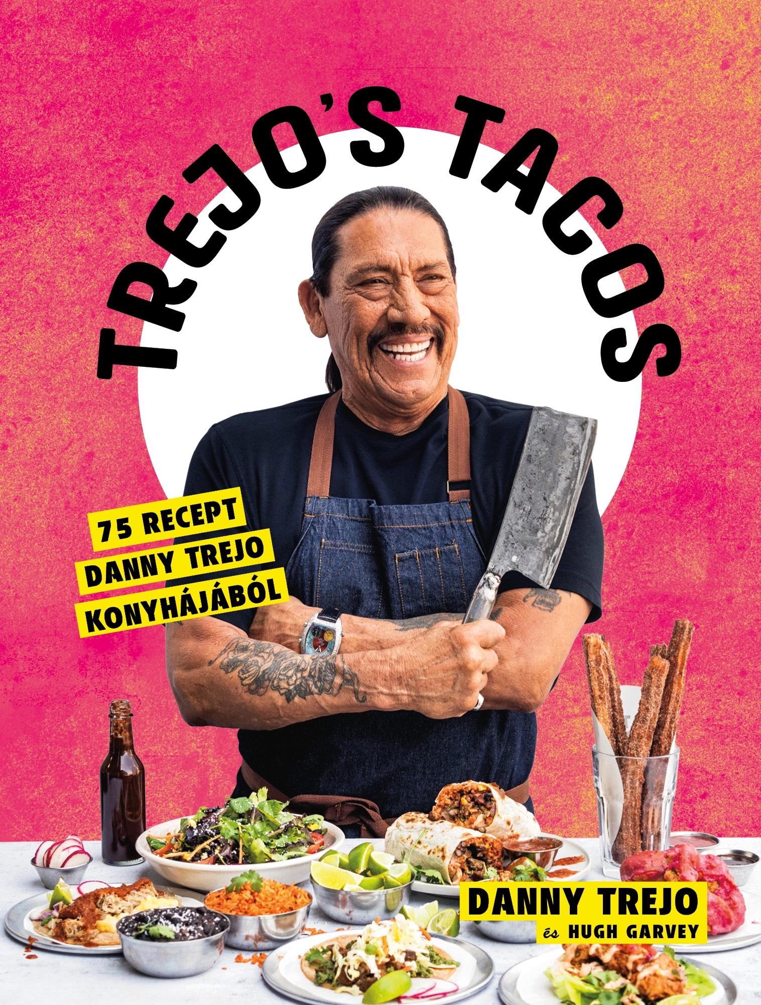 Danny Trejo, Hugh Garvey - Trejo's Tacos - 75 recept Danny Trejo konyhájából