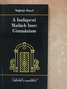 Véghelyi József - A budapesti Madách Imre Gimnázium [antikvár]