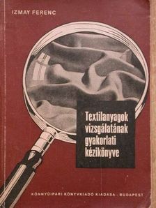 Izmay Ferenc - Textilanyagok vizsgálatának gyakorlati kézikönyve [antikvár]