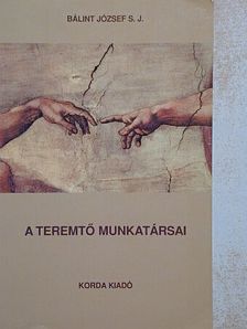 Bálint József - A Teremtő munkatársai/A megváltás szolgái [antikvár]