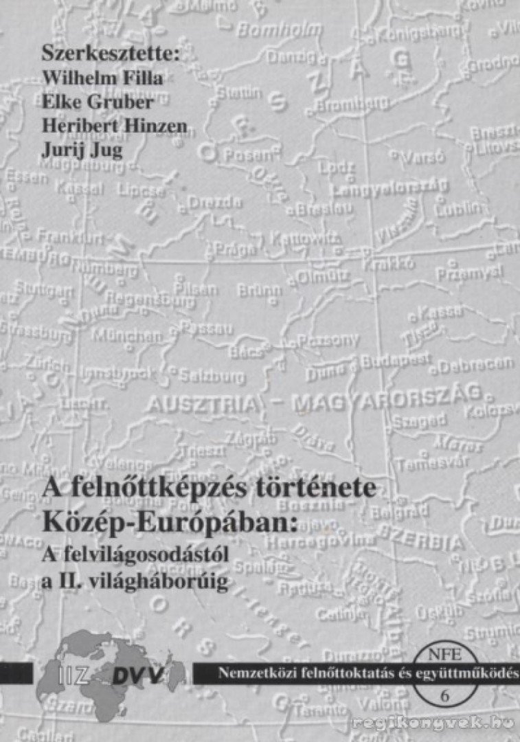 több szerző - A felnőttképzés története Közép-Európában: A felvilágosodástól a II. világháborúig [antikvár]