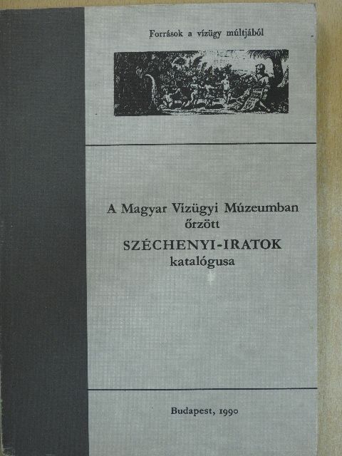 A Magyar Vízügyi Múzeumban őrzött Széchenyi-iratok katalógusa [antikvár]