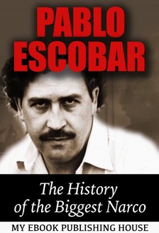 House My Ebook Publishing - Pablo Escobar: The History of the Biggest Narco [eKönyv: epub, mobi]
