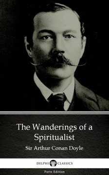 Delphi Classics Sir Arthur Conan Doyle, - The Wanderings of a Spiritualist by Sir Arthur Conan Doyle (Illustrated) [eKönyv: epub, mobi]
