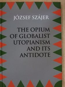 József Szájer - The Opium of Globalist Utopianism and its Antidote [antikvár]