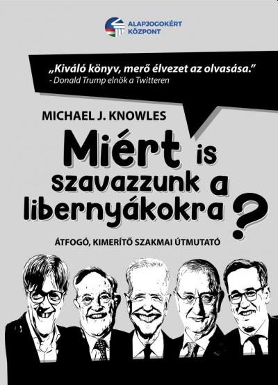 Michael J. Knowles - Miért is szavazzunk a libernyákokra? - Átfogó, kimerítő szakmai útmutató